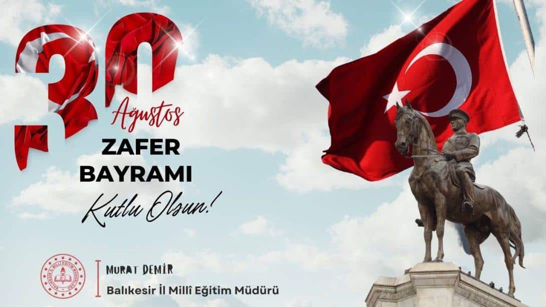 İL MÜDÜRÜMÜZ MURAT DEMİR'İN 30 AĞUSTOS ZAFER BAYRAMI MESAJI